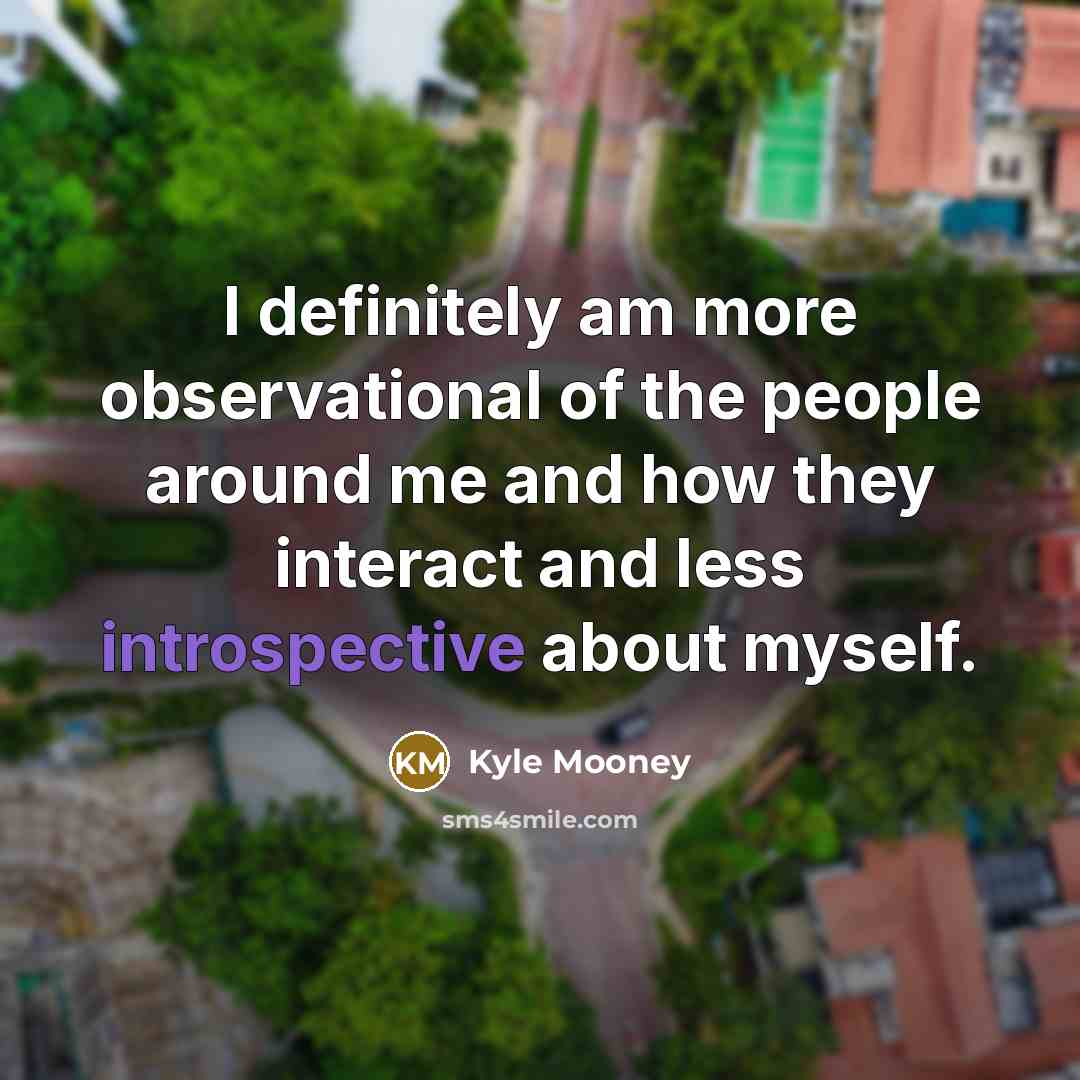 “I definitely am more observational of the people around me…” quote by Kyle Mooney