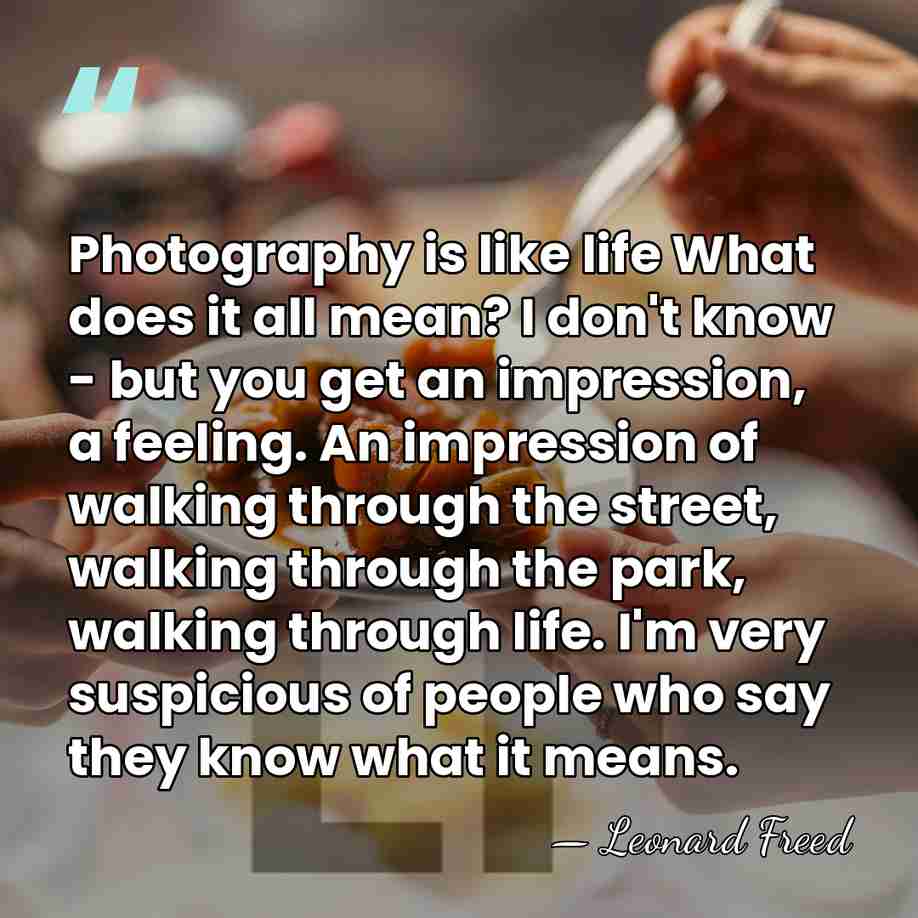 Photography is like life What does it all mean? I don't know&hellip; - Leonard Freed