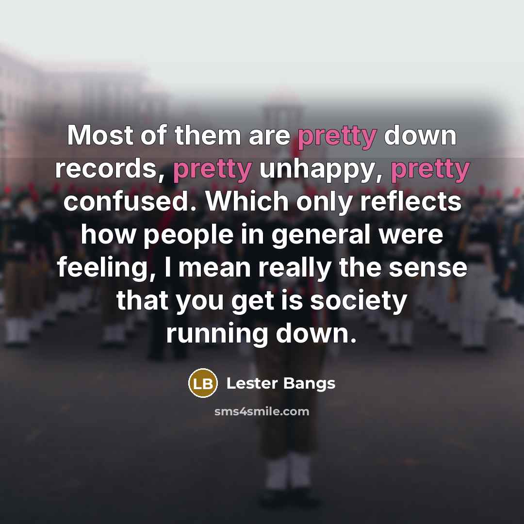 “Most of them are pretty down records, pretty unhappy, pretty…” quote by Lester Bangs