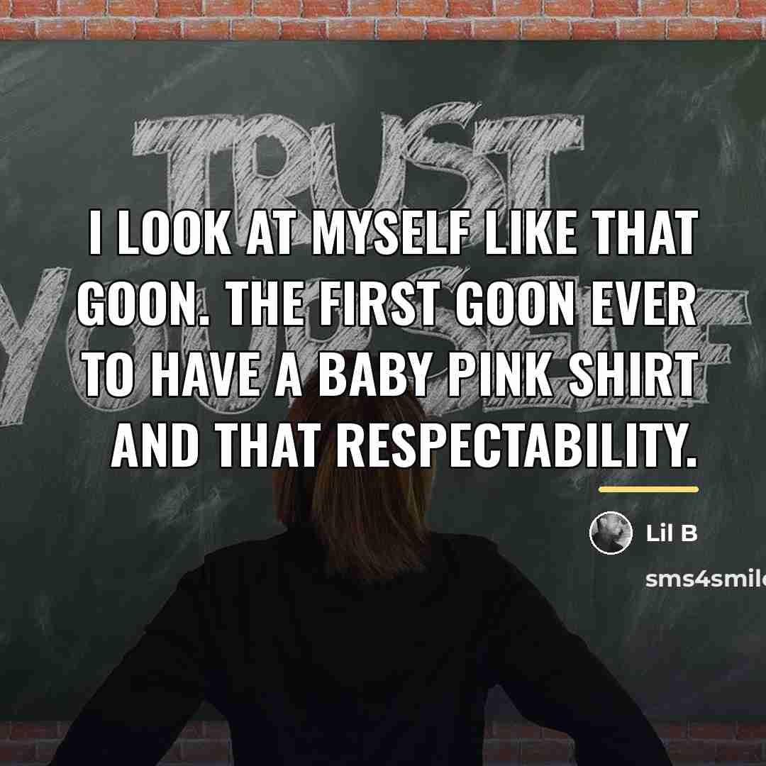 “I look at myself like that goon. The first goon…” quote by Lil B