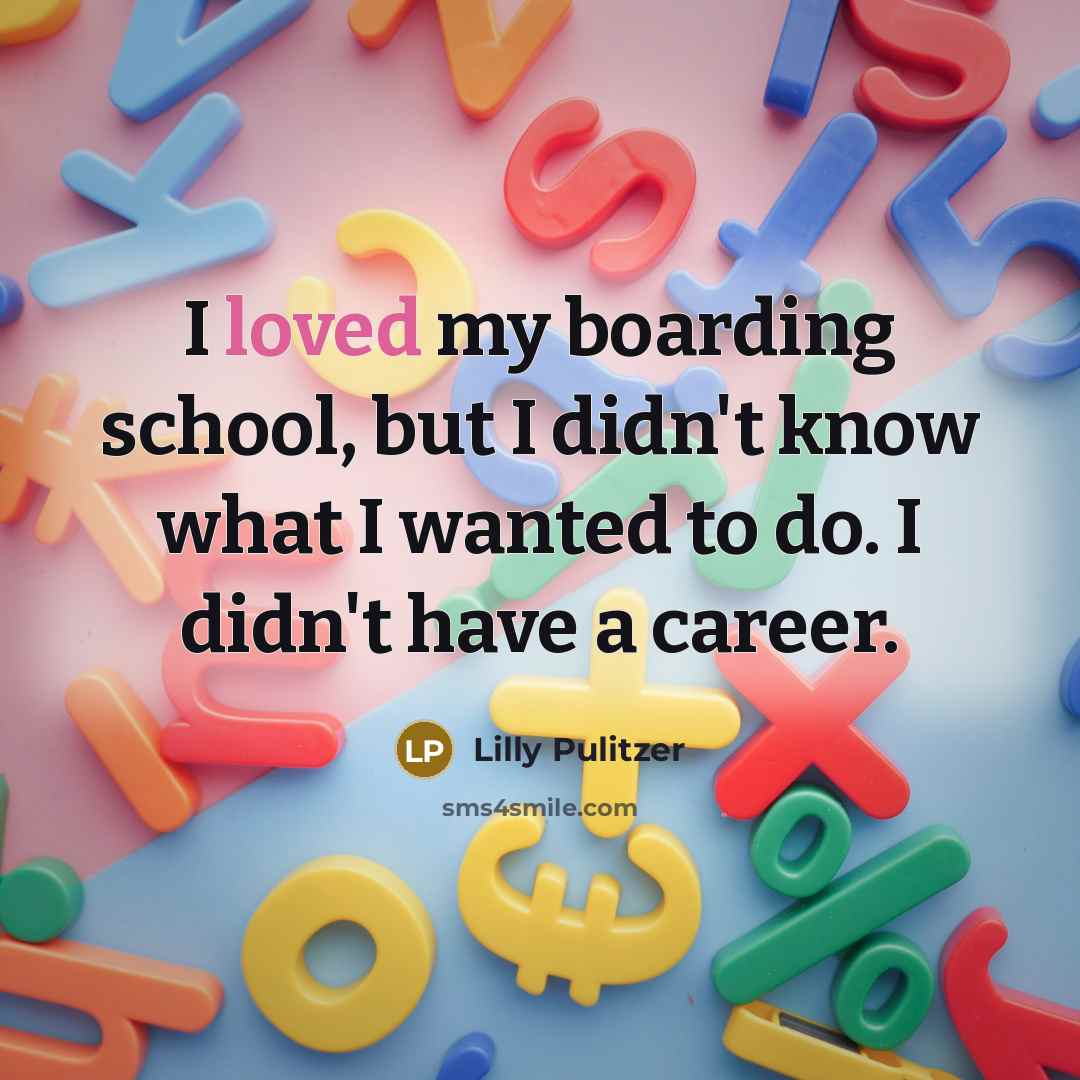 “I loved my boarding school, but I didn't know what…” quote by Lilly Pulitzer
