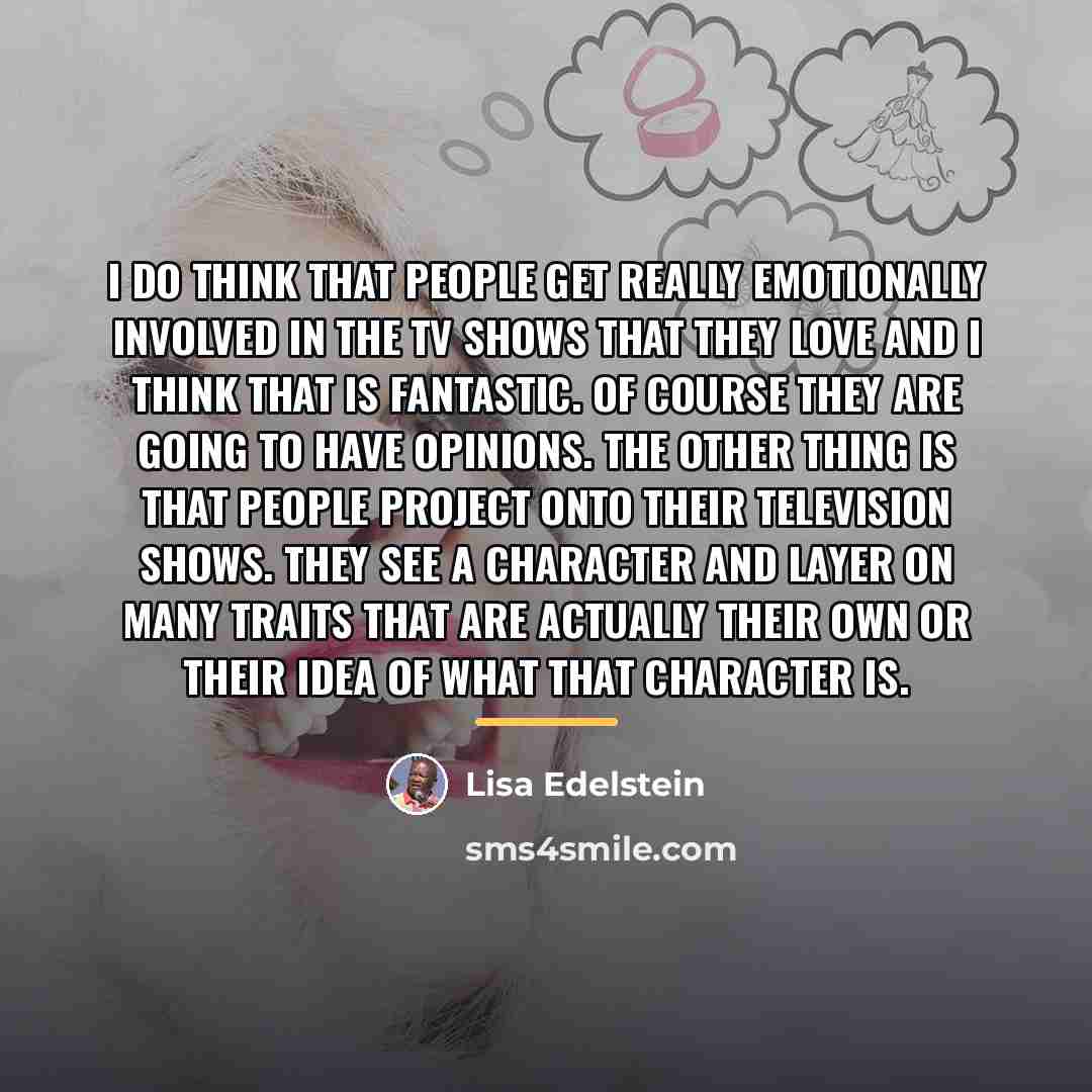 “I do think that people get really emotionally involved in…” quote by Lisa Edelstein