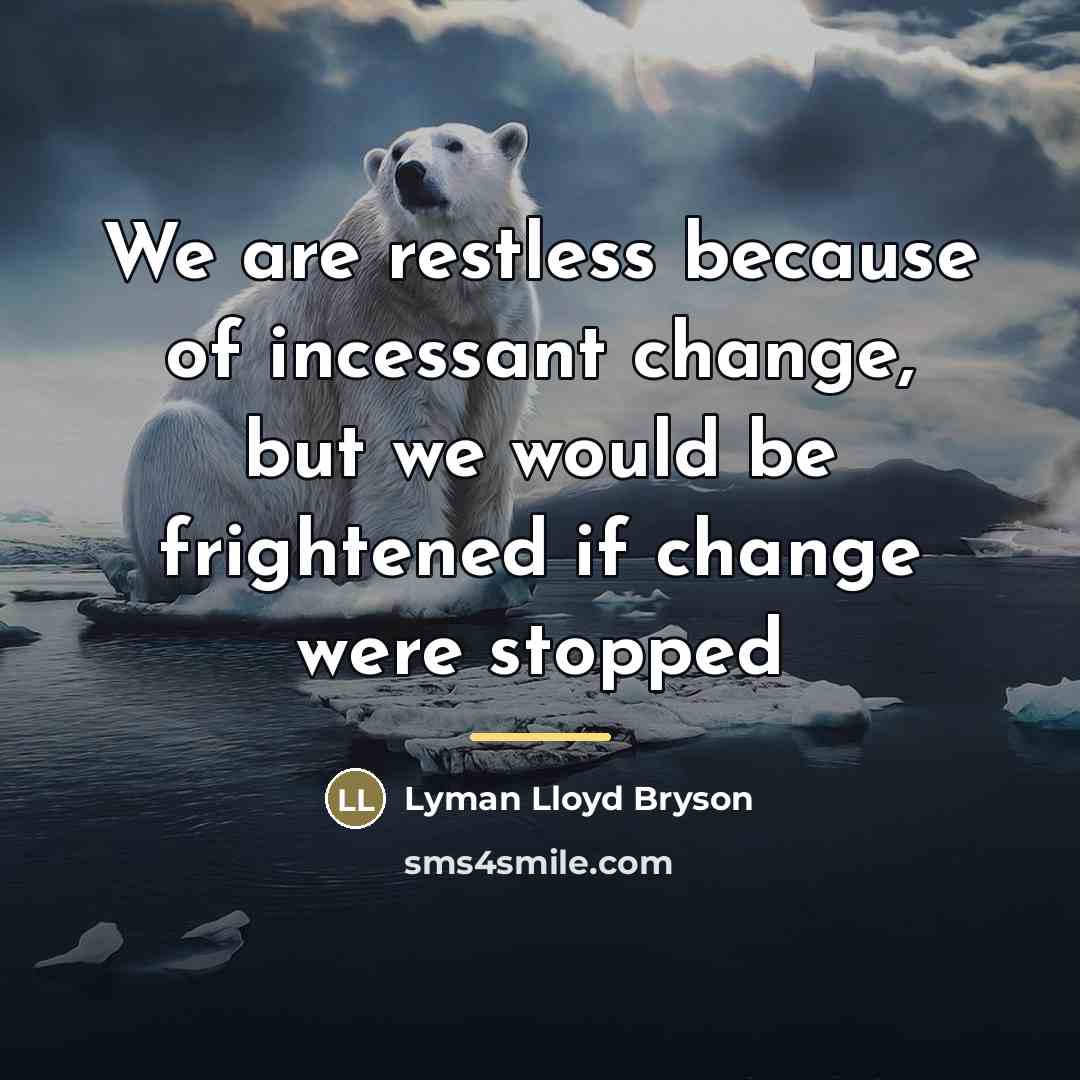 “We are restless because of incessant change, but we would…” quote by Lyman Lloyd Bryson