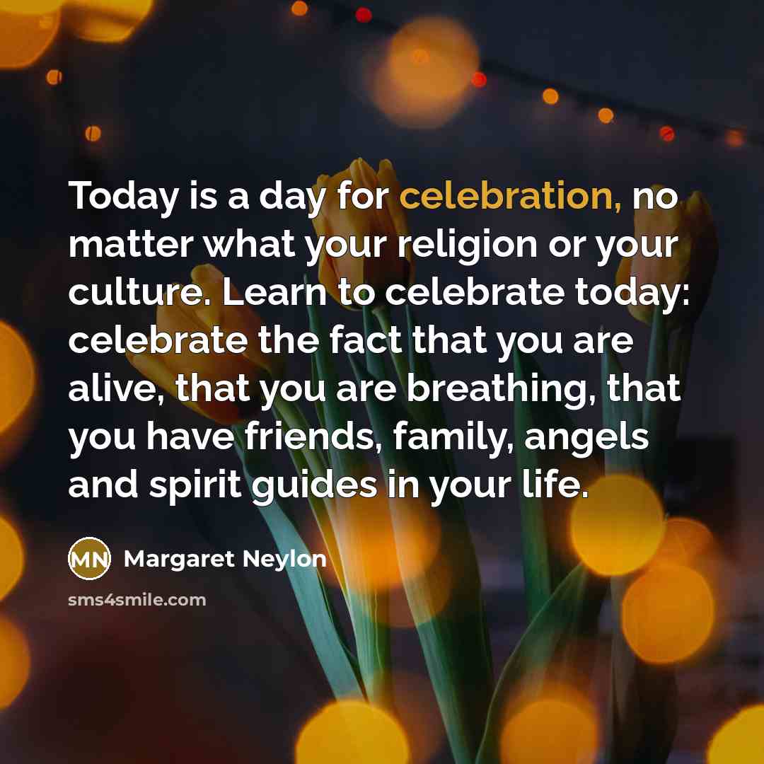 “Today is a day for celebration, no matter what your…” quote by Margaret Neylon