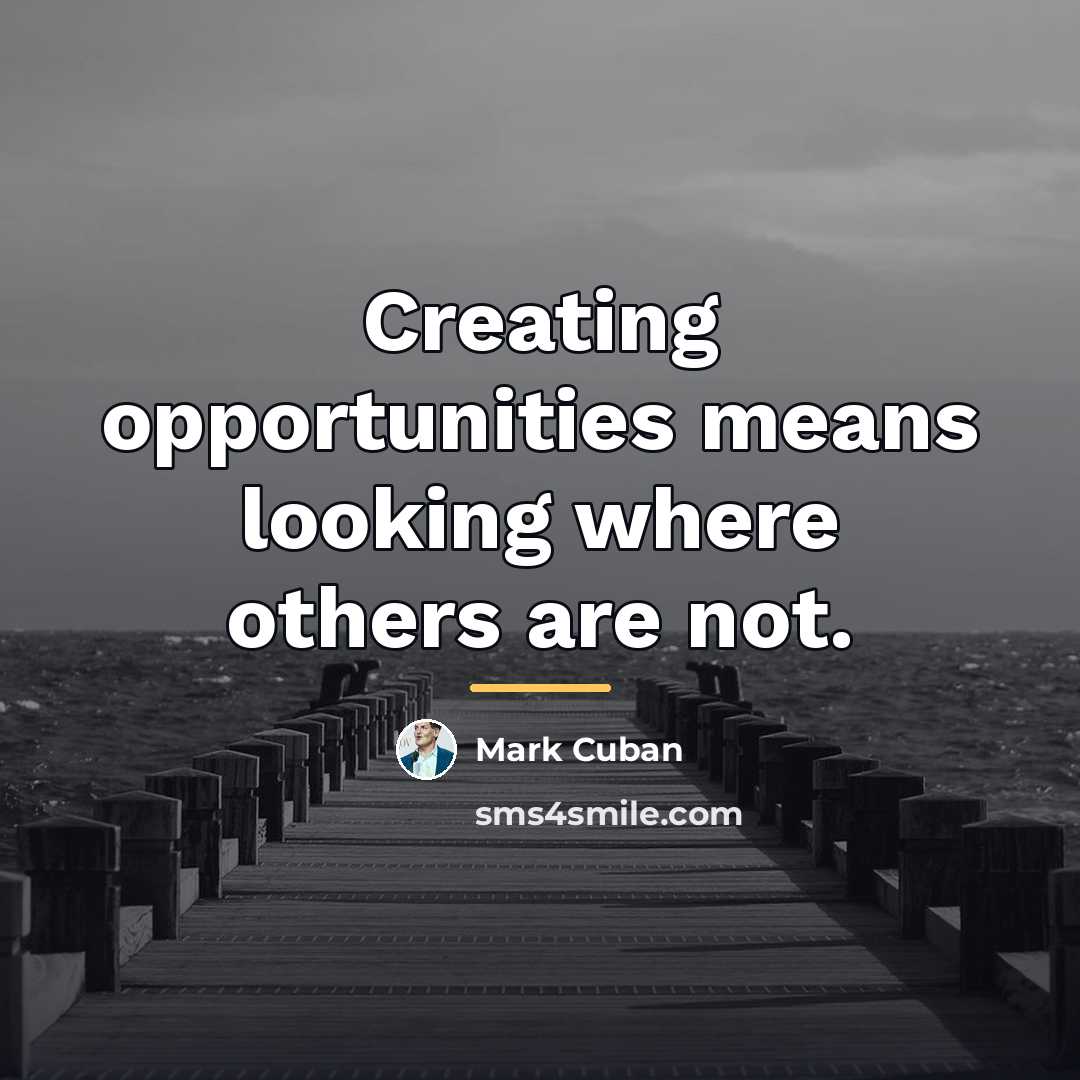 “Creating opportunities means looking where others are not.…” quote by Mark Cuban