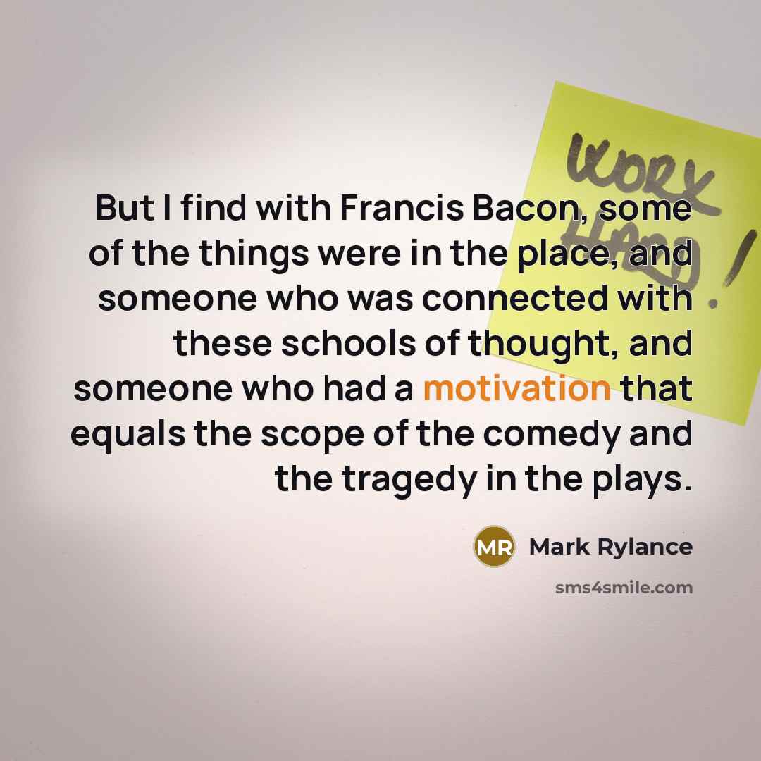 “But I find with Francis Bacon, some of the things…” quote by Mark Rylance