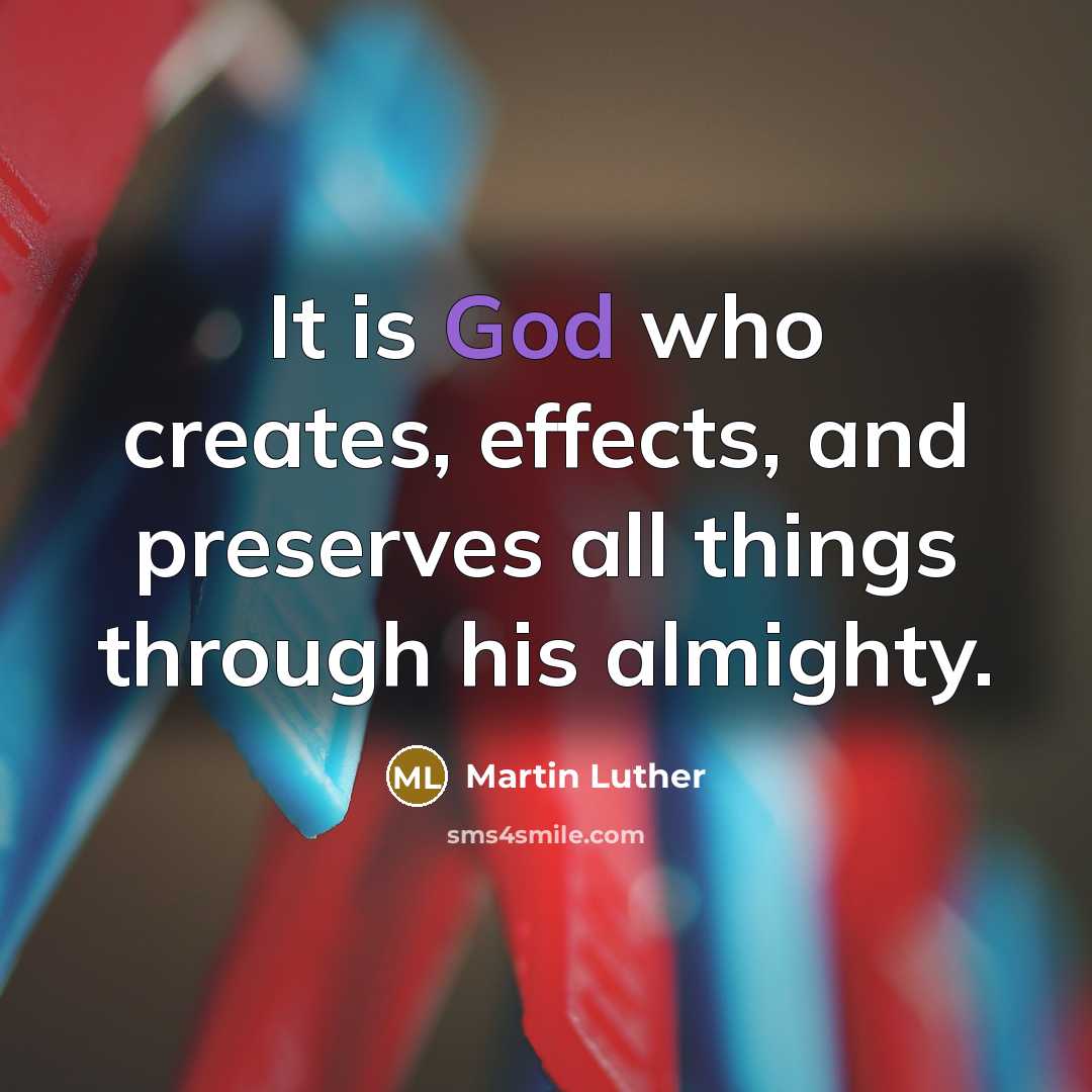 “It is God who creates, effects, and preserves all things…” quote by Martin Luther