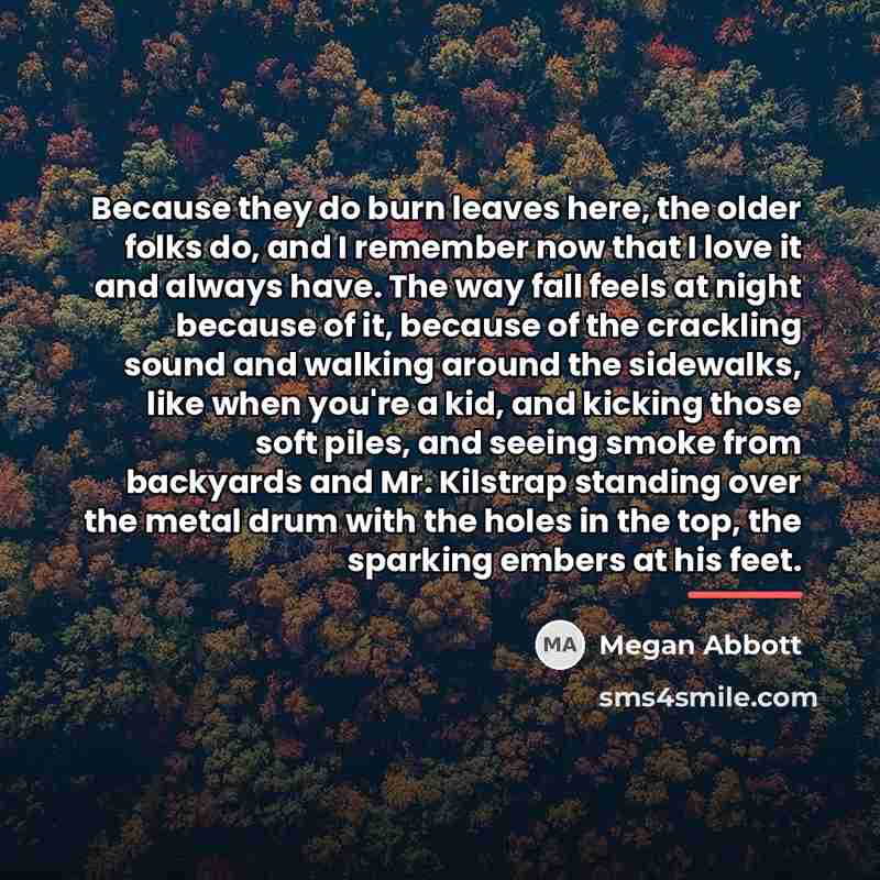 “Because they do burn leaves here, the older folks do,…” quote by Megan Abbott