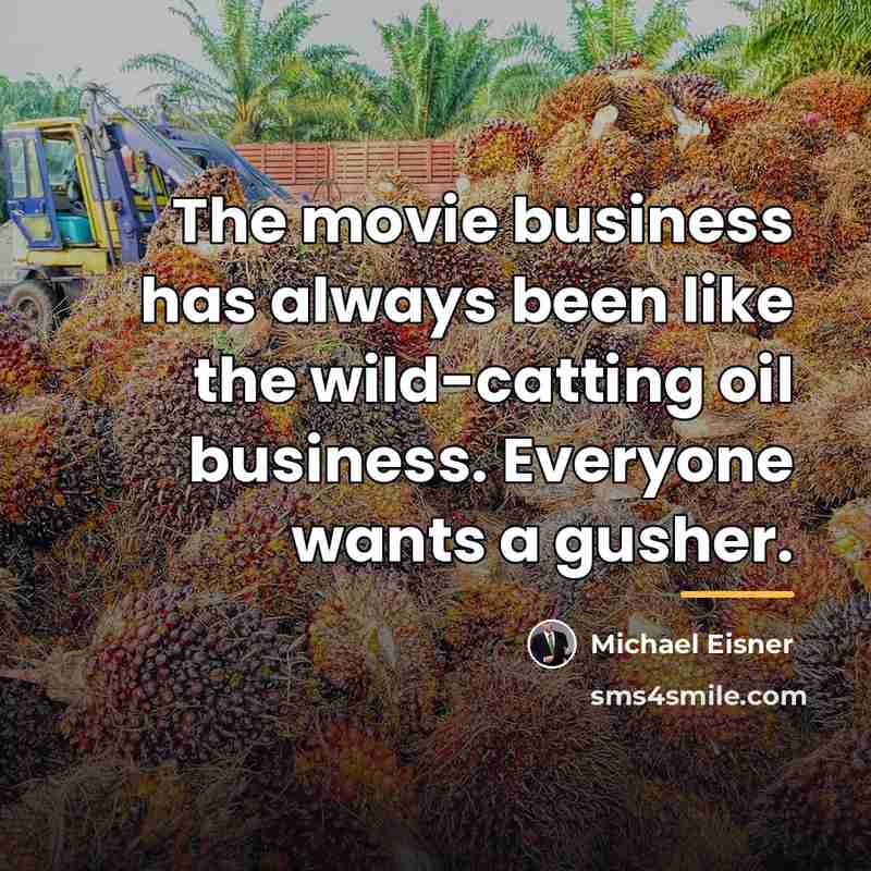 “The movie business has always been like the wild-catting oil…” quote by Michael Eisner