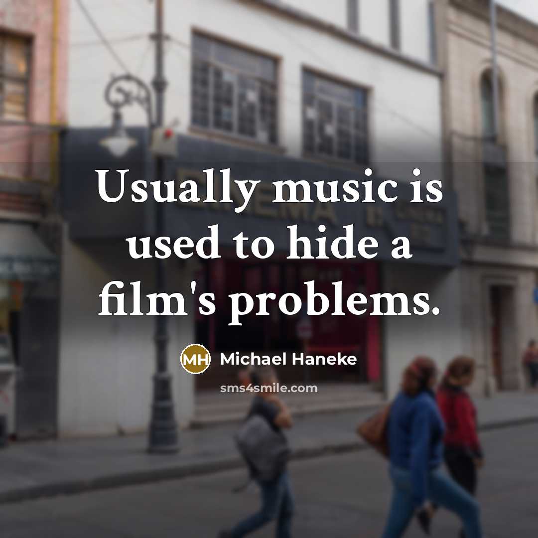 “Usually music is used to hide a film's problems.…” quote by Michael Haneke