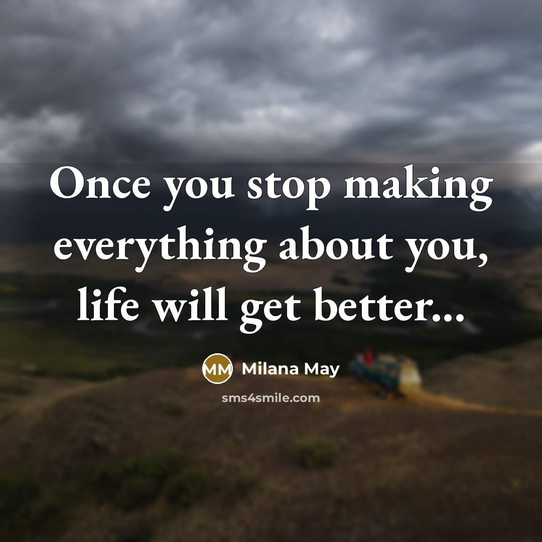 “Once you stop making everything about you, life will get…” quote by Milana May