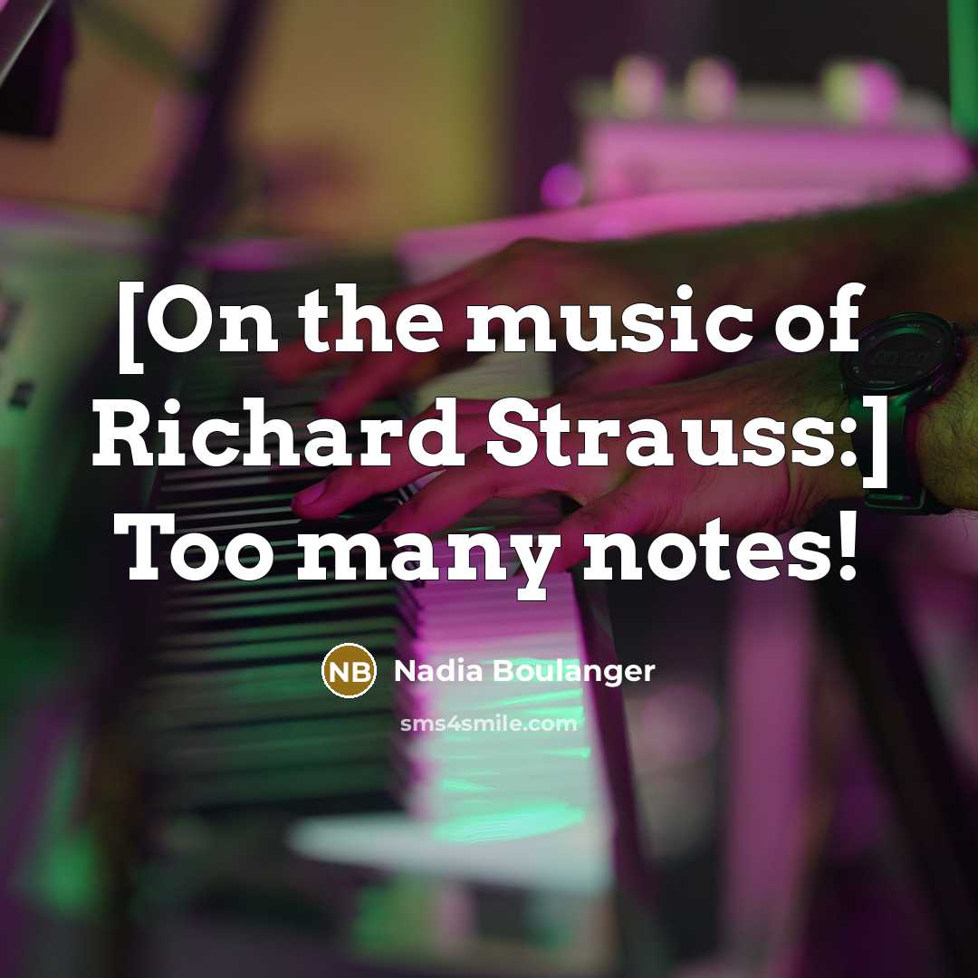 “[On the music of Richard Strauss:] Too many notes!…” quote by Nadia Boulanger