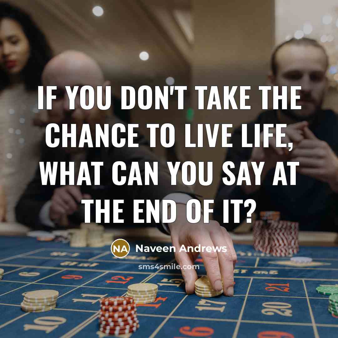 “If you don't take the chance to live life, what…” quote by Naveen Andrews