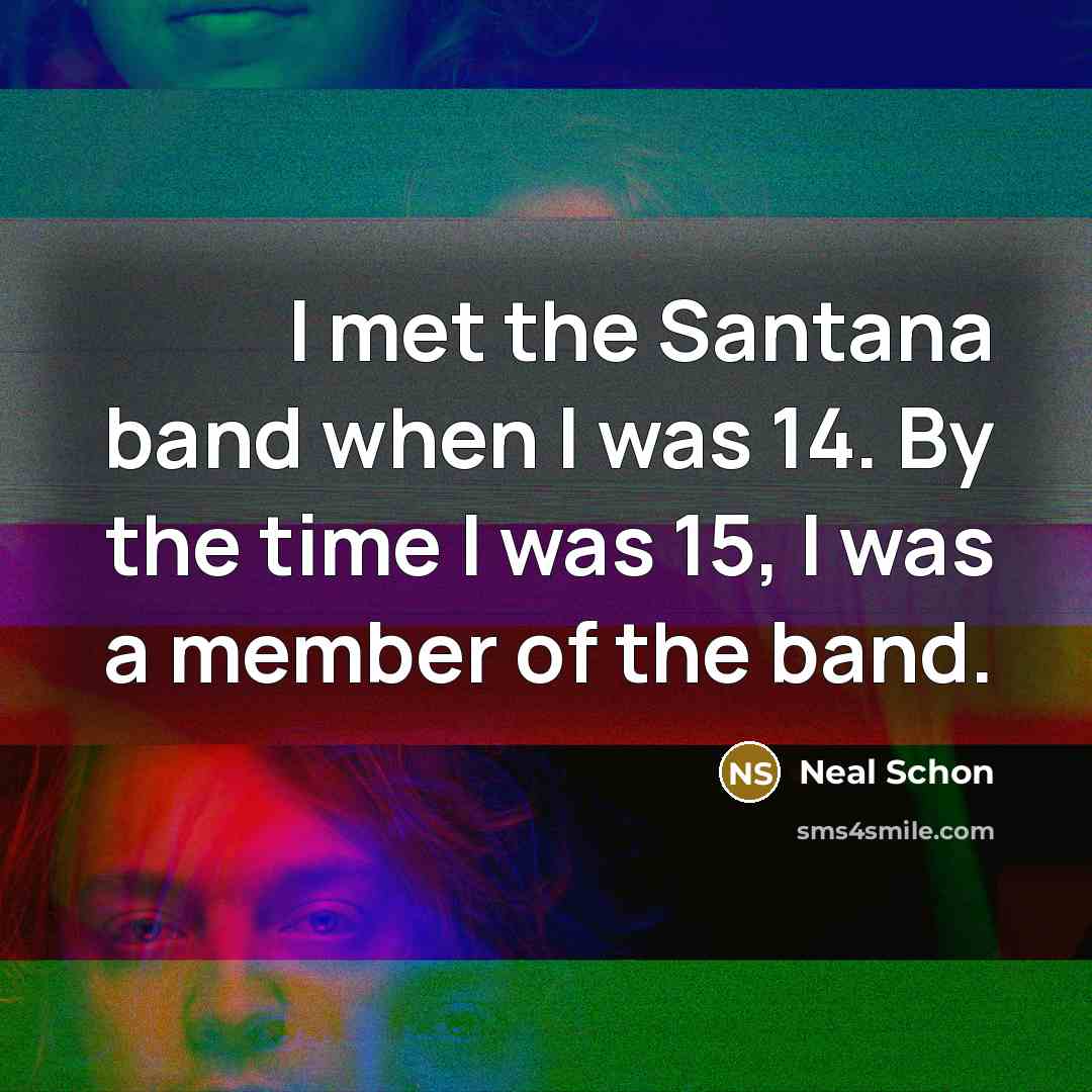 “I met the Santana band when I was 14. By…” quote by Neal Schon