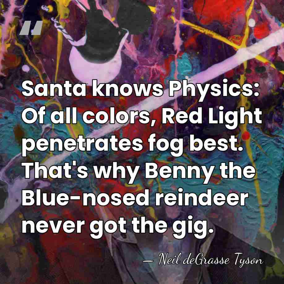 Santa knows Physics: Of all colors, Red Light penetrates fog best. That's&hellip; - Neil deGrasse Tyson