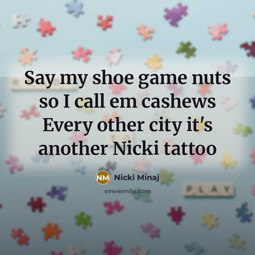 “Say my shoe game nuts so I call em cashews…” quote by Nicki Minaj