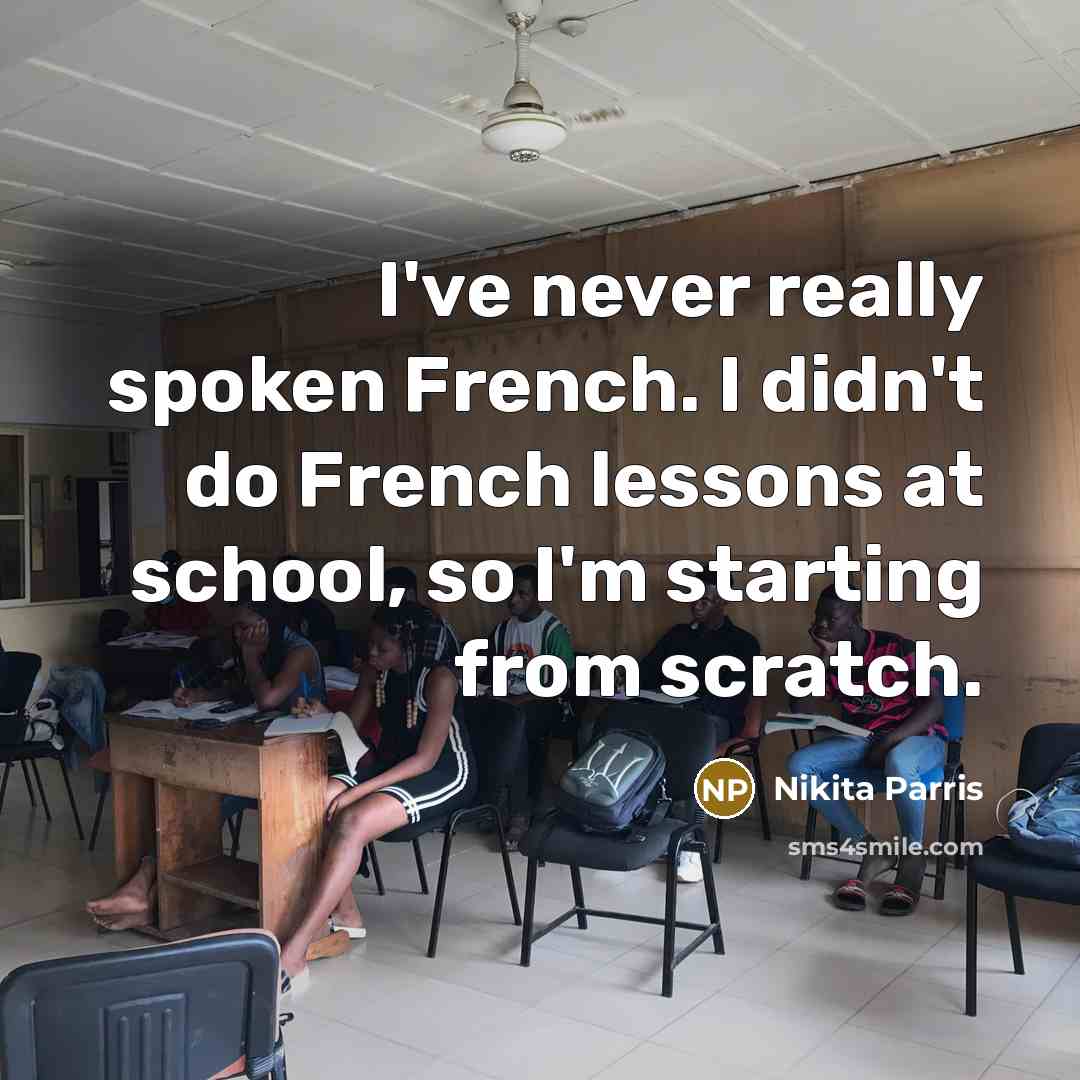 “I've never really spoken French. I didn't do French lessons at school, so I'm starting from scratch.” quote by Nikita Parris