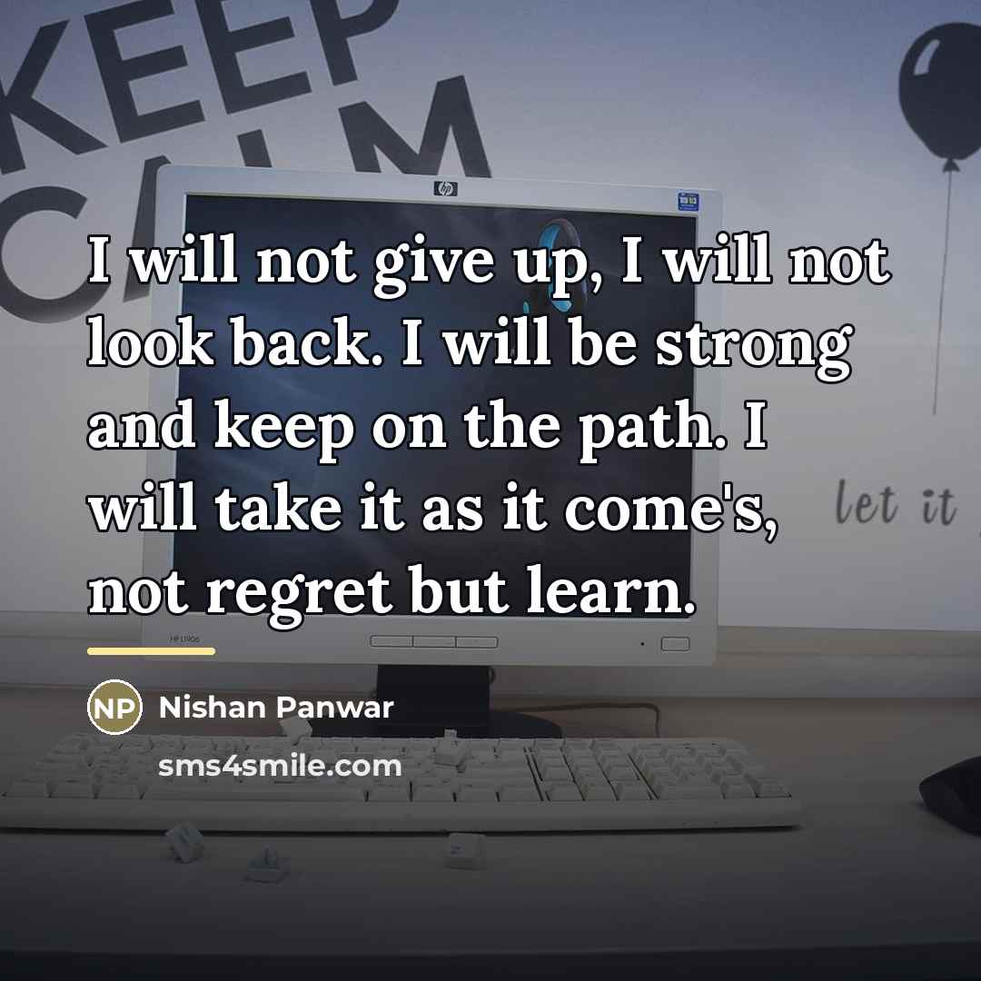 “I will not give up, I will not look back.…” quote by Nishan Panwar