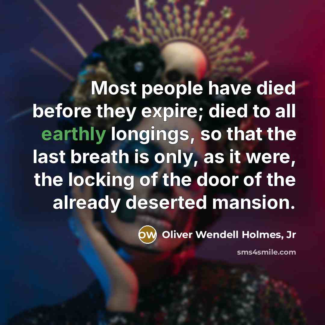 “Most people have died before they expire; died to all…” quote by Oliver Wendell Holmes, Jr