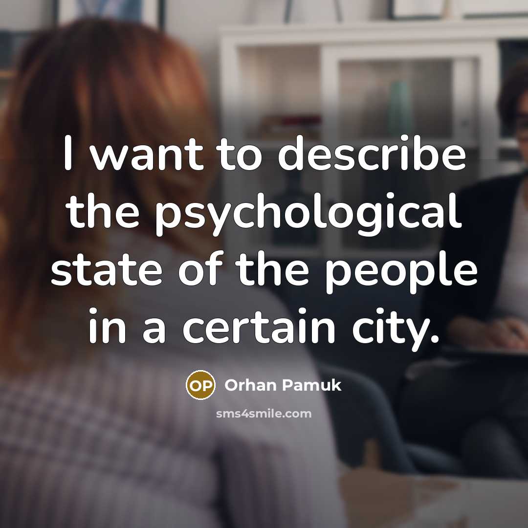 “I want to describe the psychological state of the people…” quote by Orhan Pamuk