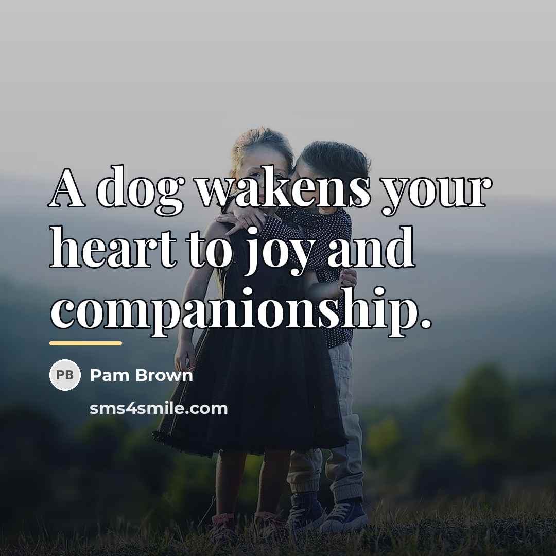 “A dog wakens your heart to joy and companionship.…” quote by Pam Brown