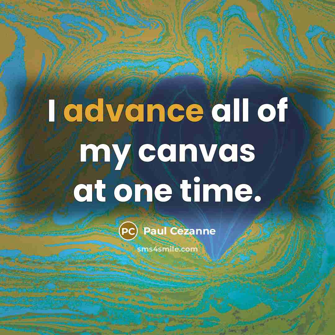 “I advance all of my canvas at one time.…” quote by Paul Cezanne
