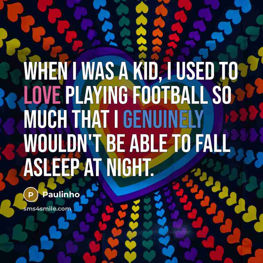“When I was a kid, I used to love playing…” quote by Paulinho