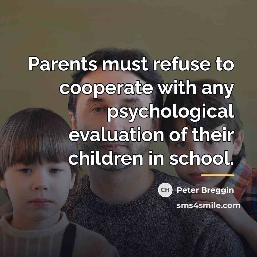 “Parents must refuse to cooperate with any psychological evaluation of…” quote by Peter Breggin