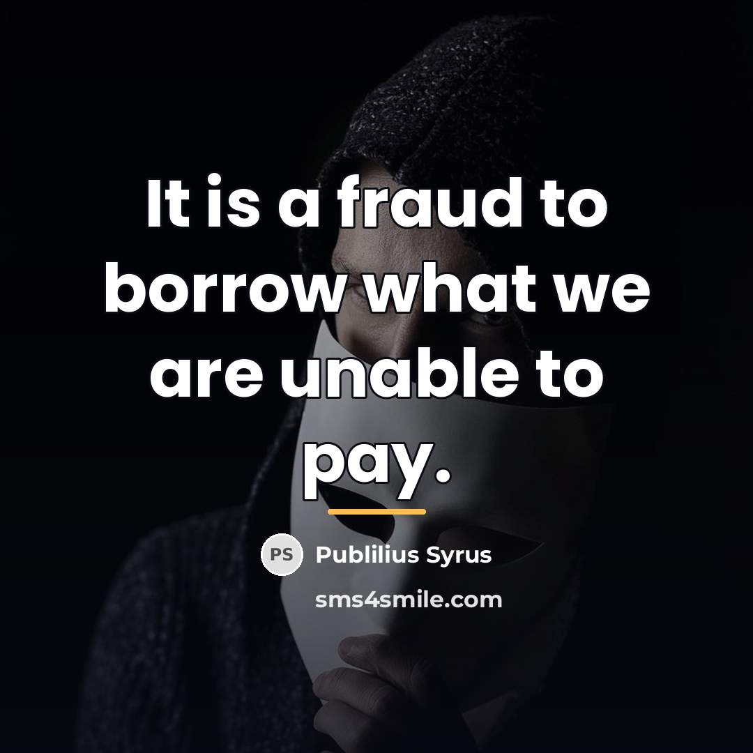 “It is a fraud to borrow what we are unable…” quote by Publilius Syrus