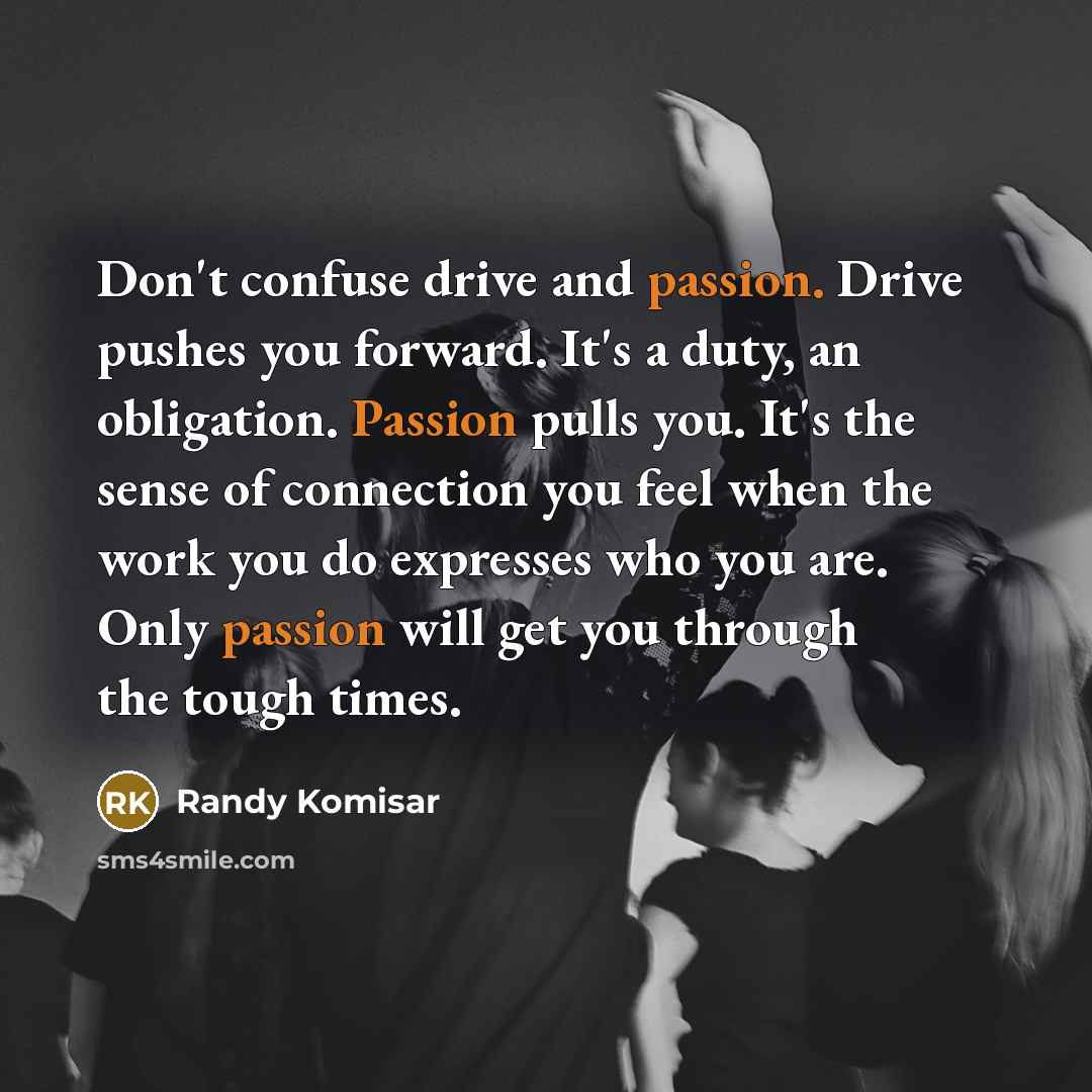“Don't confuse drive and passion. Drive pushes you forward. It's…” quote by Randy Komisar