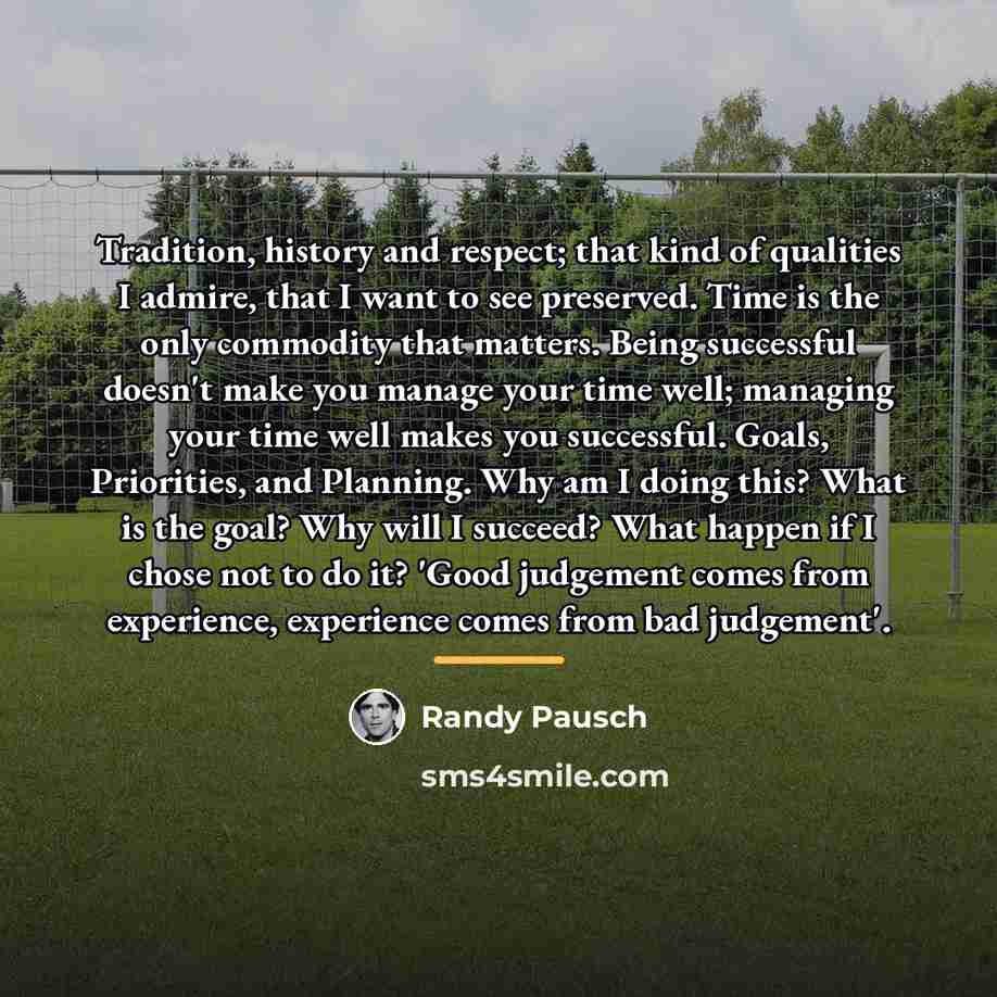“Tradition, history and respect; that kind of qualities I admire,…” quote by Randy Pausch