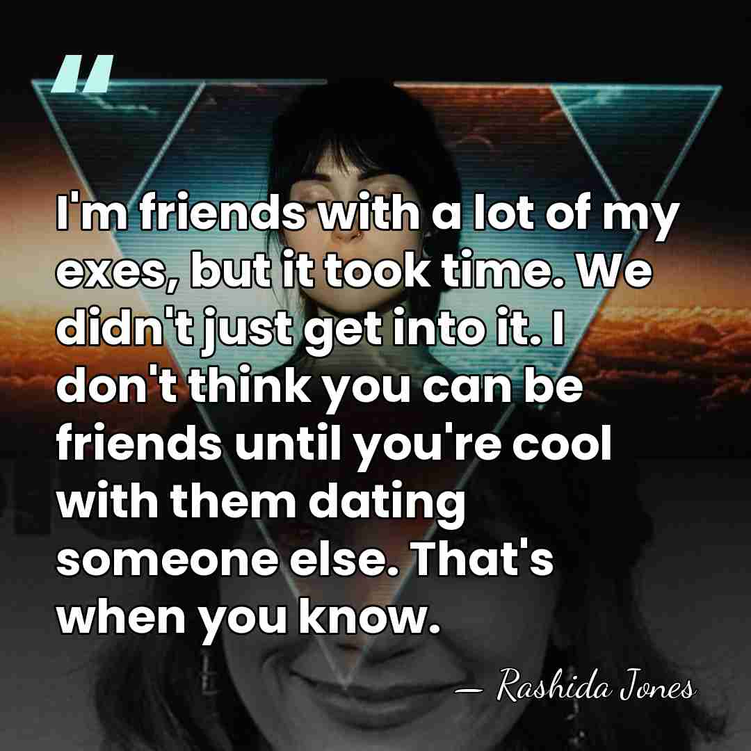 I'm friends with a lot of my exes, but it took time.&hellip; - Rashida Jones