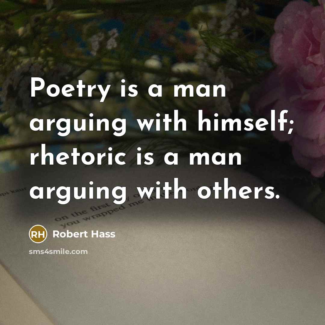 “Poetry is a man arguing with himself; rhetoric is a…” quote by Robert Hass