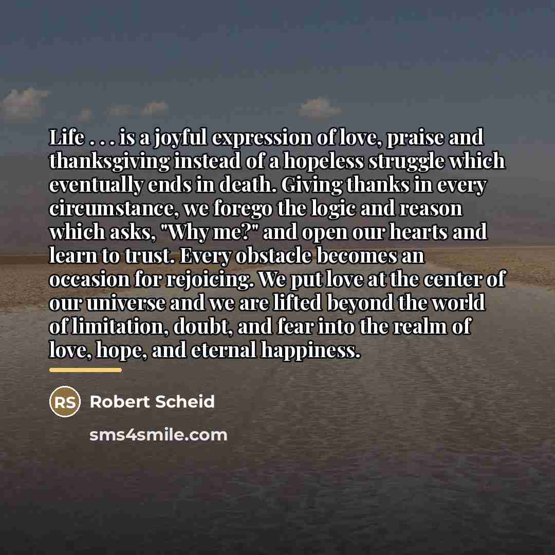 “Life . . . is a joyful expression of love,…” quote by Robert Scheid