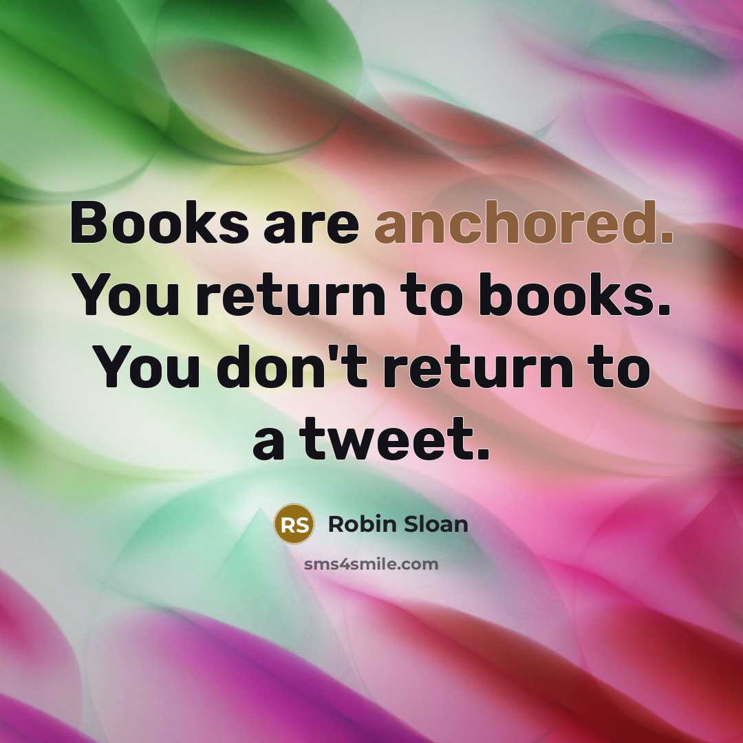 “Books are anchored. You return to books. You don't return…” quote by Robin Sloan
