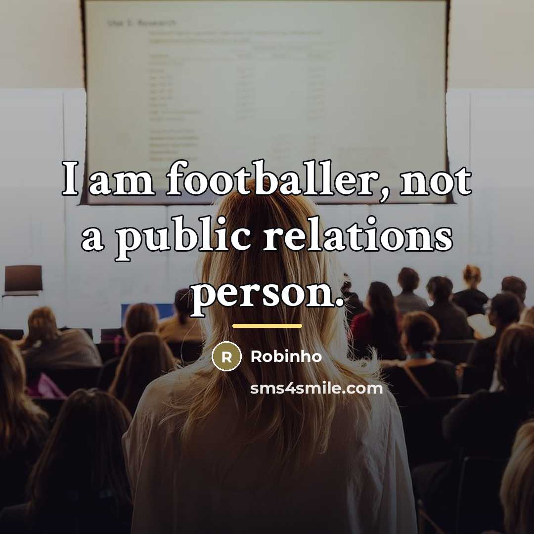“I am footballer, not a public relations person.…” quote by Robinho