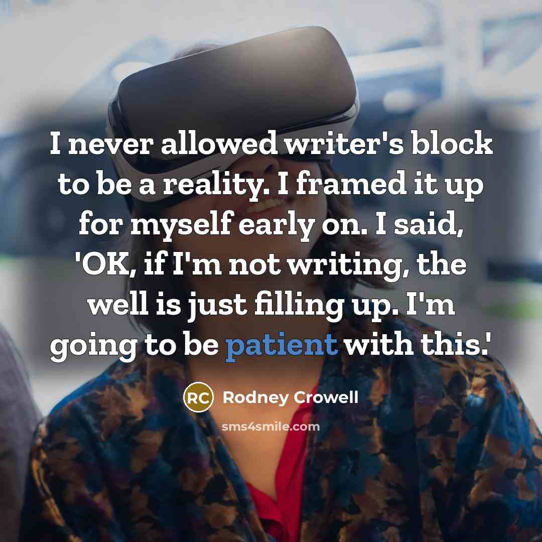 “I never allowed writer's block to be a reality. I…” quote by Rodney Crowell