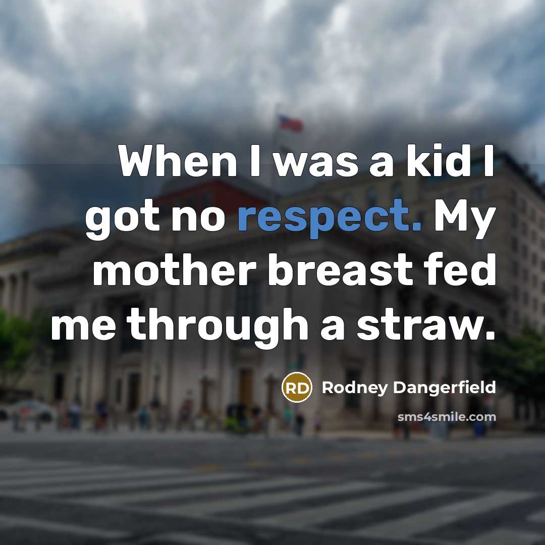 “When I was a kid I got no respect. My…” quote by Rodney Dangerfield