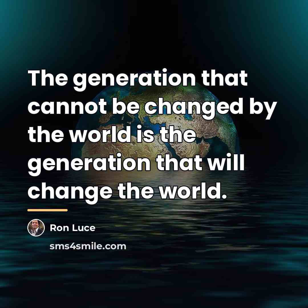 “The generation that cannot be changed by the world is…” quote by Ron Luce