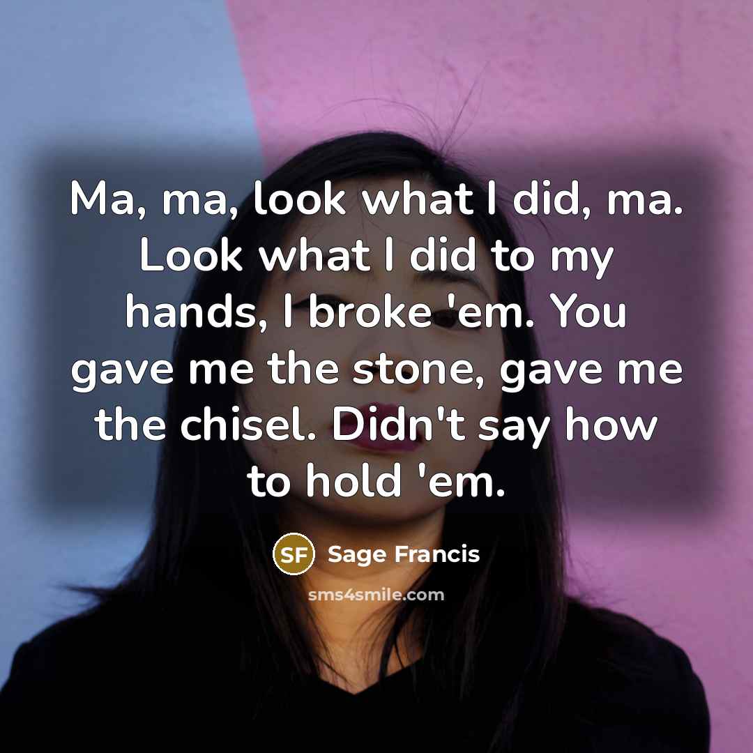 “Ma, ma, look what I did, ma. Look what I…” quote by Sage Francis