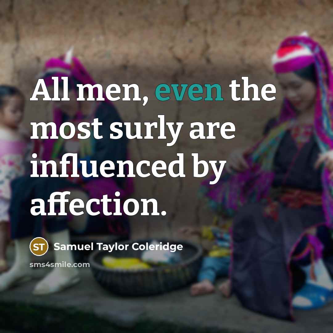 “All men, even the most surly are influenced by affection.…” quote by Samuel Taylor Coleridge