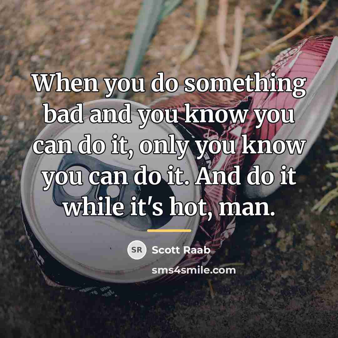 “When you do something bad and you know you can…” quote by Scott Raab