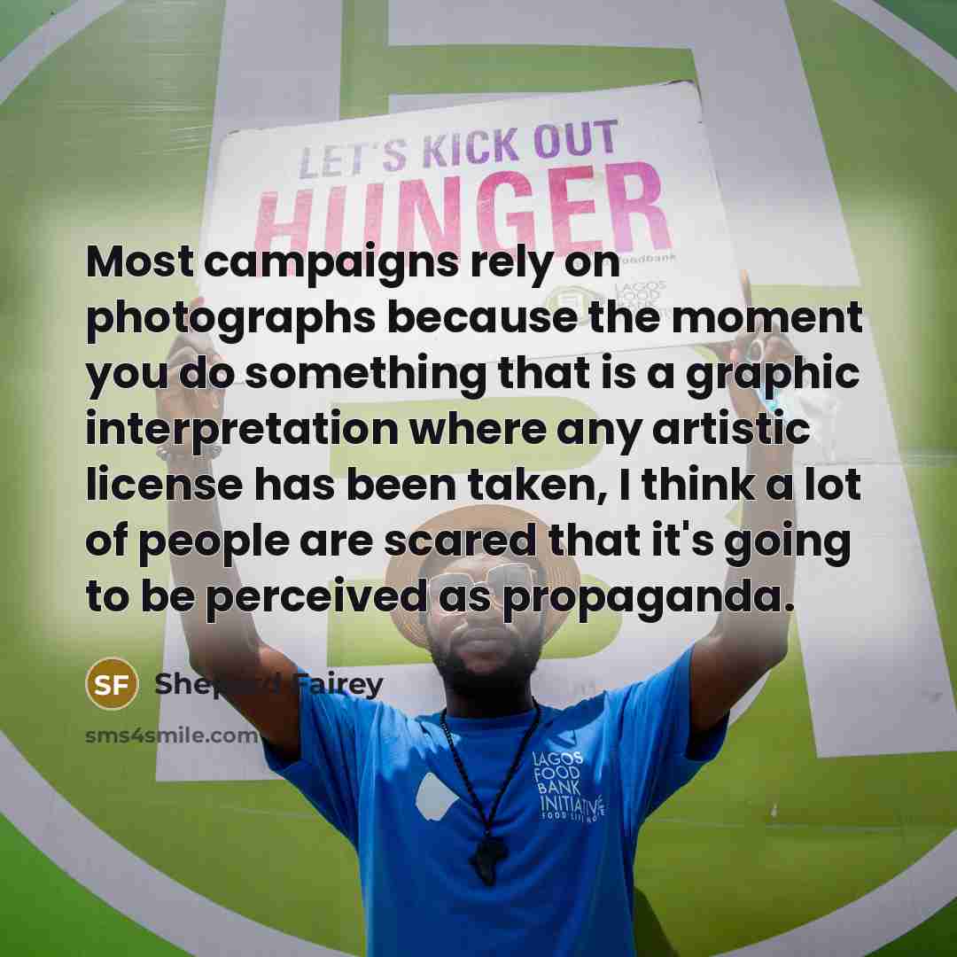 “Most campaigns rely on photographs because the moment you do…” quote by Shepard Fairey