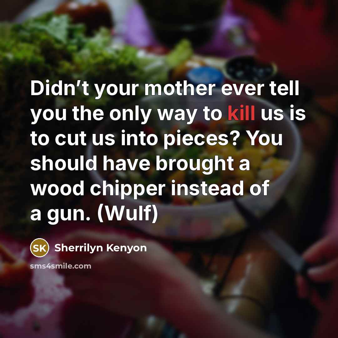 “Didn’t your mother ever tell you the only way to…” quote by Sherrilyn Kenyon