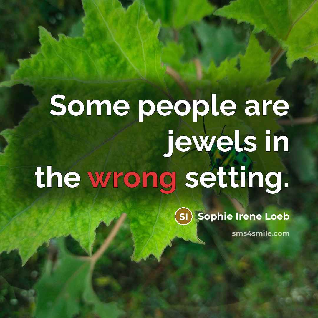 “Some people are jewels in the wrong setting.…” quote by Sophie Irene Loeb