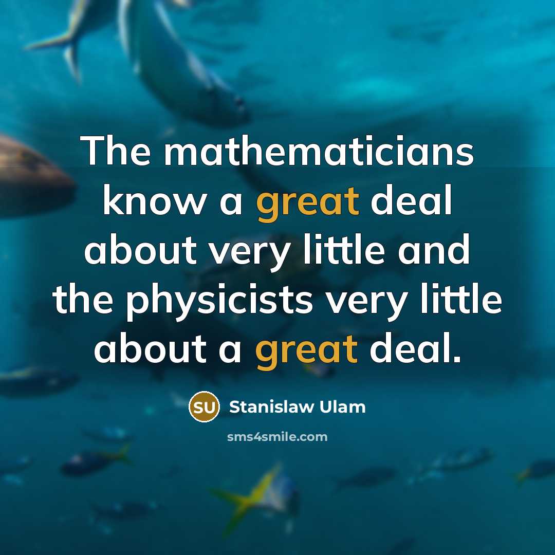 “The mathematicians know a great deal about very little and…” quote by Stanislaw Ulam