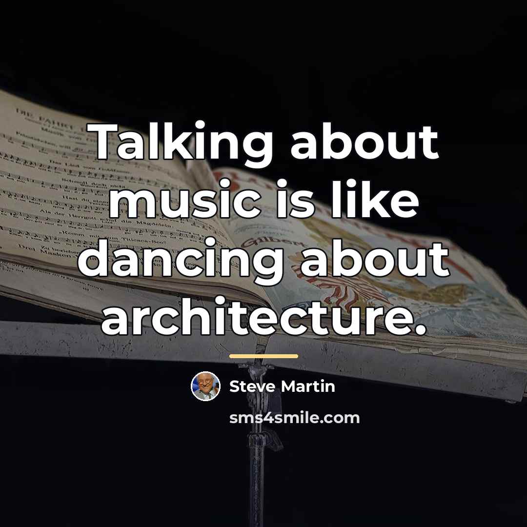 “Talking about music is like dancing about architecture.…” quote by Steve Martin