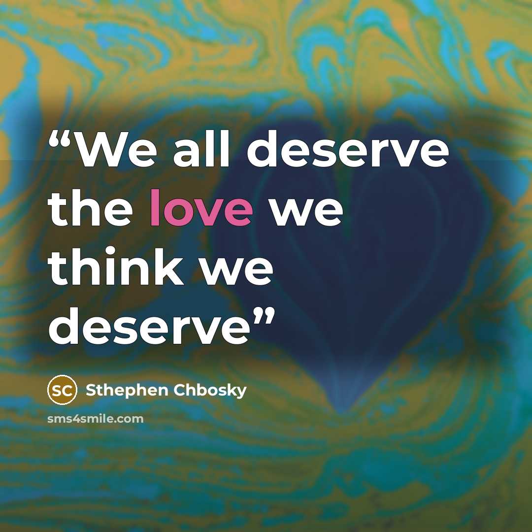 “We all deserve the love we think we deserve” quote by Sthephen Chbosky