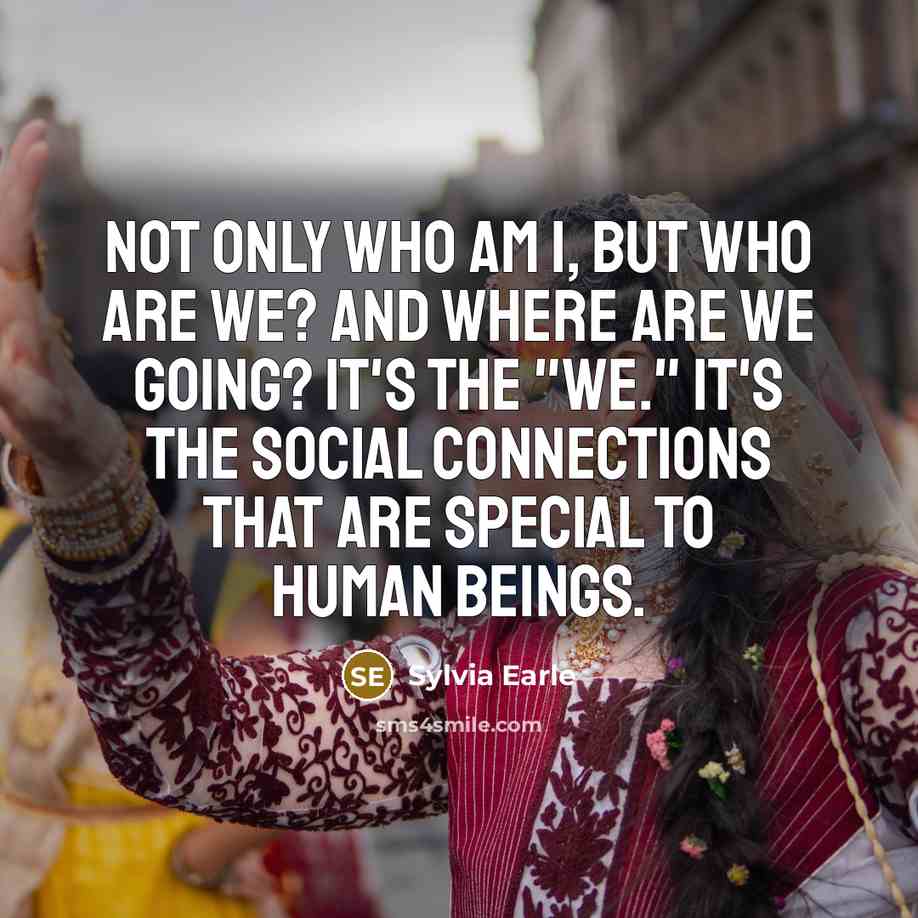 “Not only who am I, but who are we? And…” quote by Sylvia Earle