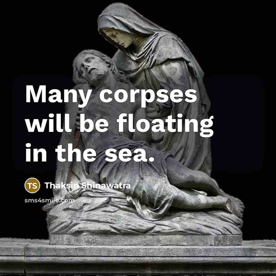 “Many corpses will be floating in the sea.…” quote by Thaksin Shinawatra